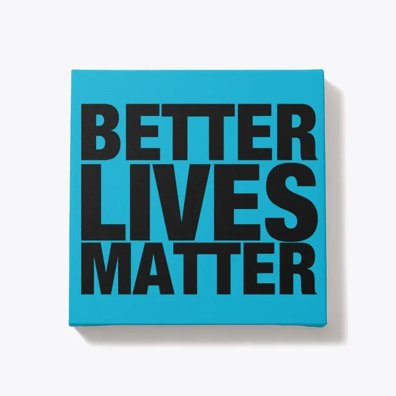 BETTER LIVES MATTER