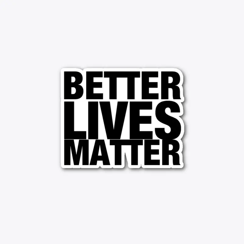 BETTER LIVES MATTER